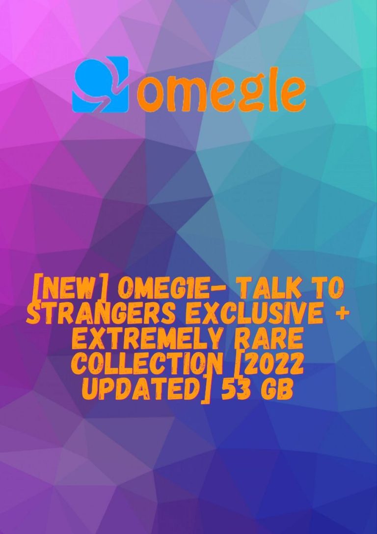 [NEW] Omegle – Talk to Strangers Exclusive + Extremely Rare Collection [2022 Updated] 53 GB