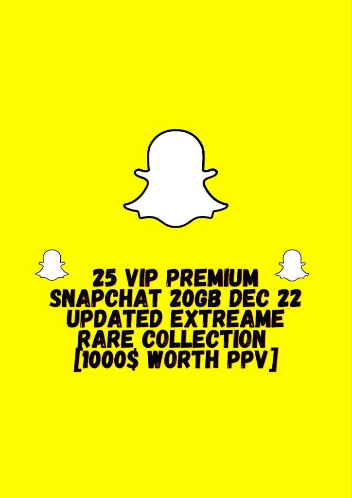 25 VIP PREMIUM SNAPCHAT 20GB DEC 22 UPDATED EXTREAME RARE COLLECTION [1000$ WORTH PPV]