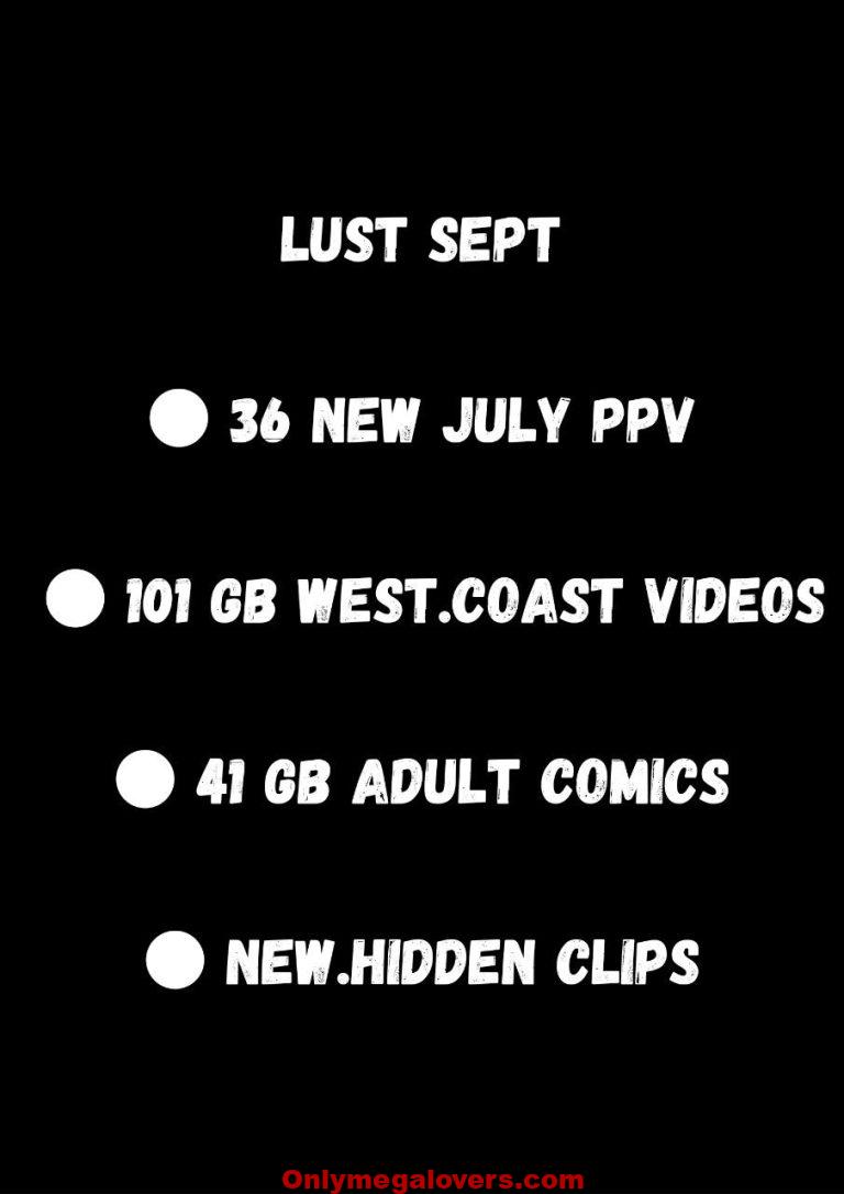 Lust Sept 36 New July PPV 101 GB West.Coast Videos 41 GB Adult Comics New.Hidden Clips